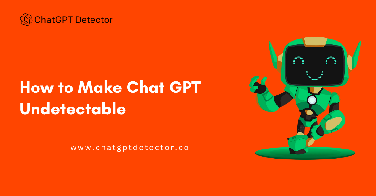 How to Make Chat GPT Undetectable